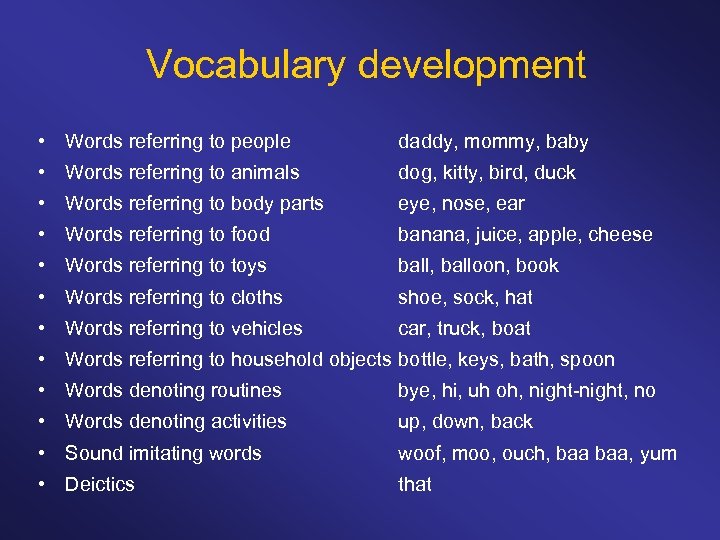 Vocabulary development • Words referring to people daddy, mommy, baby • Words referring to