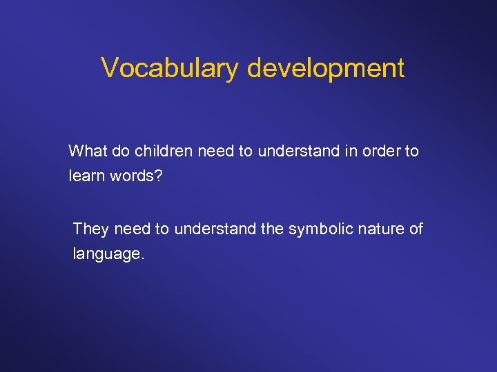 Vocabulary development What do children need to understand in order to learn words? They