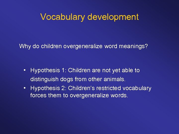 Vocabulary development Why do children overgeneralize word meanings? • Hypothesis 1: Children are not