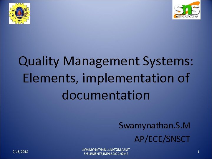 Quality Management Systems: Elements, implementation of documentation Swamynathan. S. M AP/ECE/SNSCT 3/18/2018 SWAMYNATHAN. S.