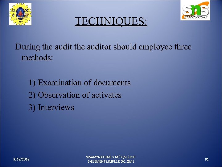 TECHNIQUES: During the auditor should employee three methods: 1) Examination of documents 2) Observation