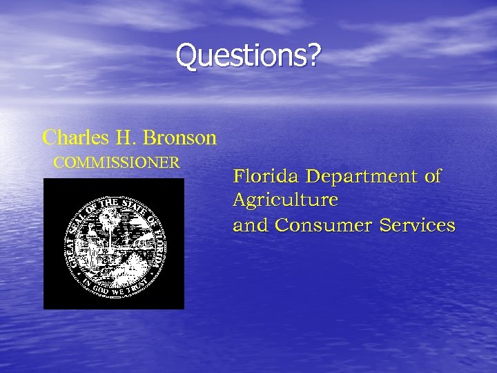 Questions? Charles H. Bronson COMMISSIONER Florida Department of Agriculture and Consumer Services 
