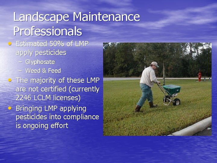 Landscape Maintenance Professionals • Estimated 50% of LMP apply pesticides – Glyphosate – Weed