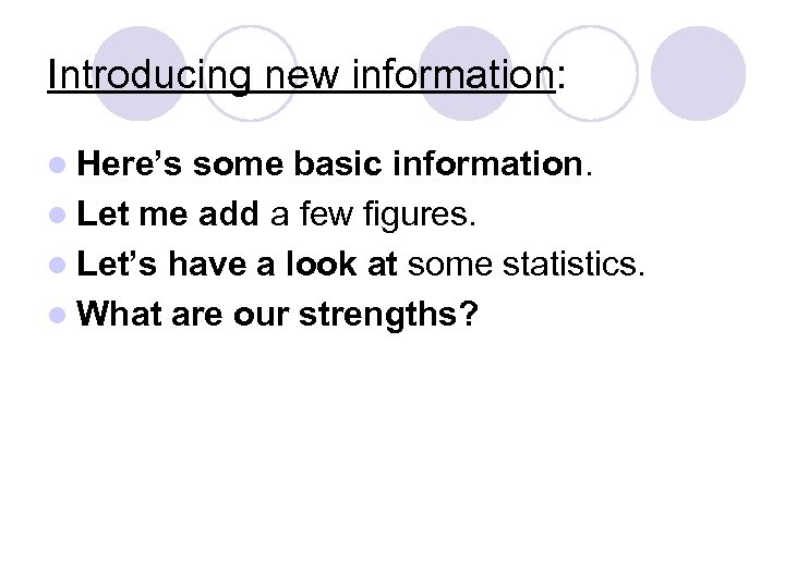 Introducing new information: l Here’s some basic information. l Let me add a few