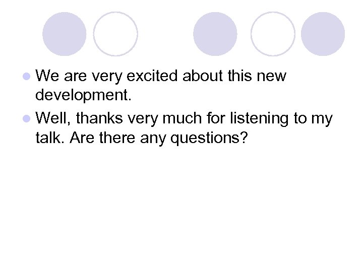 l We are very excited about this new development. l Well, thanks very much