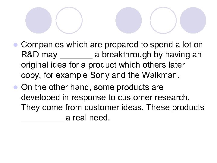 Companies which are prepared to spend a lot on R&D may _______ a breakthrough