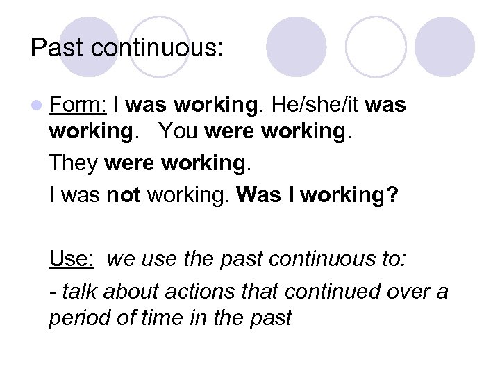 Past continuous: l Form: I was working. He/she/it was working. You were working. They
