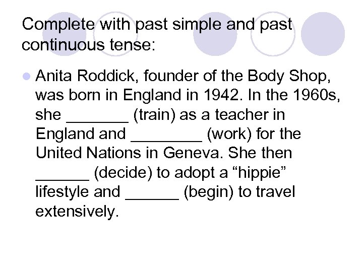 Complete with past simple and past continuous tense: l Anita Roddick, founder of the