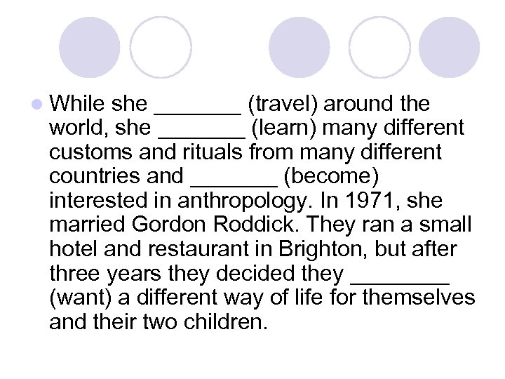 l While she _______ (travel) around the world, she _______ (learn) many different customs