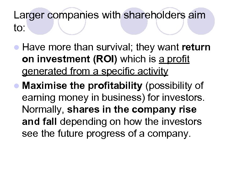Larger companies with shareholders aim to: l Have more than survival; they want return