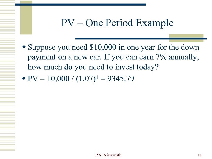 PV – One Period Example w Suppose you need $10, 000 in one year
