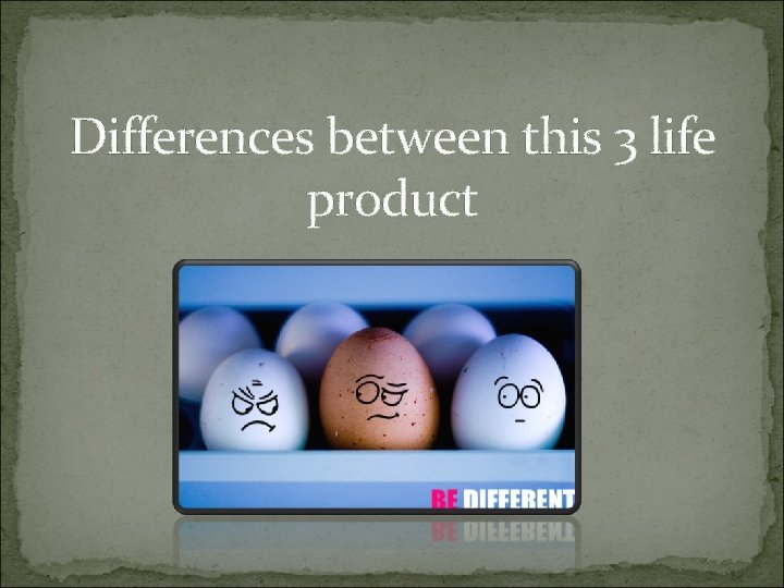 Differences between this 3 life product 