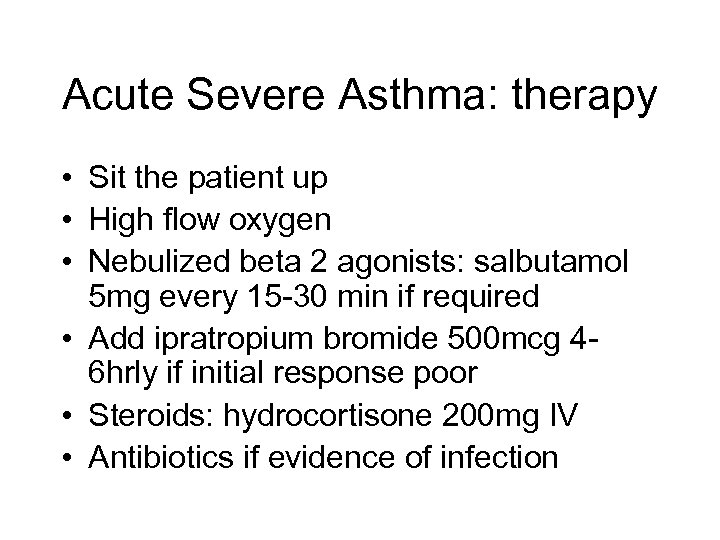 Acute Severe Asthma: therapy • Sit the patient up • High flow oxygen •