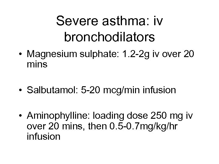 Severe asthma: iv bronchodilators • Magnesium sulphate: 1. 2 -2 g iv over 20