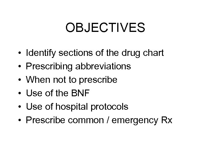 OBJECTIVES • • • Identify sections of the drug chart Prescribing abbreviations When not