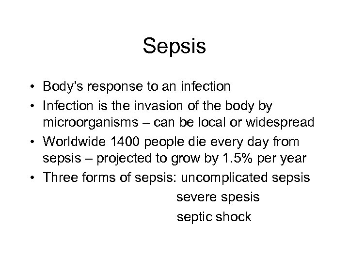 Sepsis • Body’s response to an infection • Infection is the invasion of the