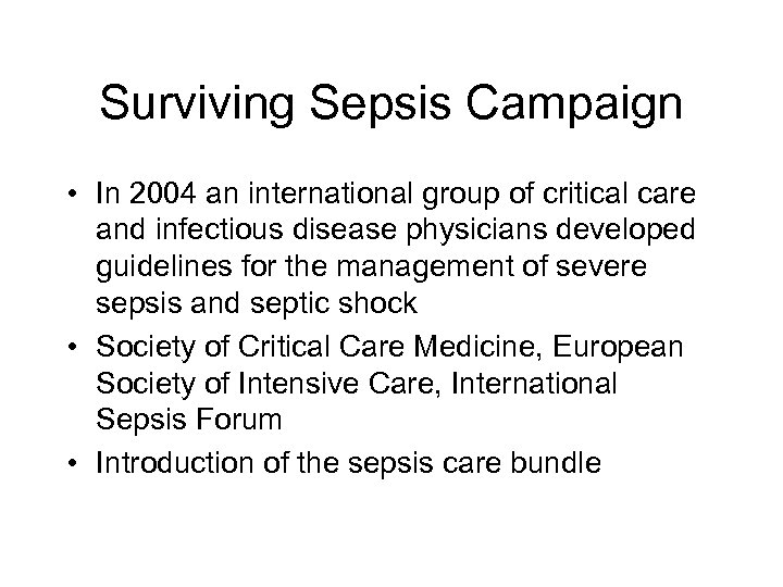 Surviving Sepsis Campaign • In 2004 an international group of critical care and infectious