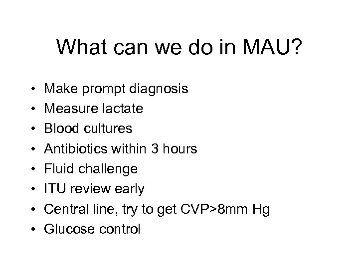 What can we do in MAU? • • Make prompt diagnosis Measure lactate Blood