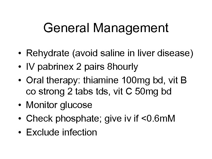 General Management • Rehydrate (avoid saline in liver disease) • IV pabrinex 2 pairs