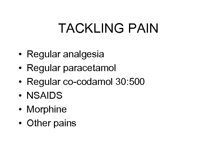 TACKLING PAIN • • • Regular analgesia Regular paracetamol Regular co-codamol 30: 500 NSAIDS