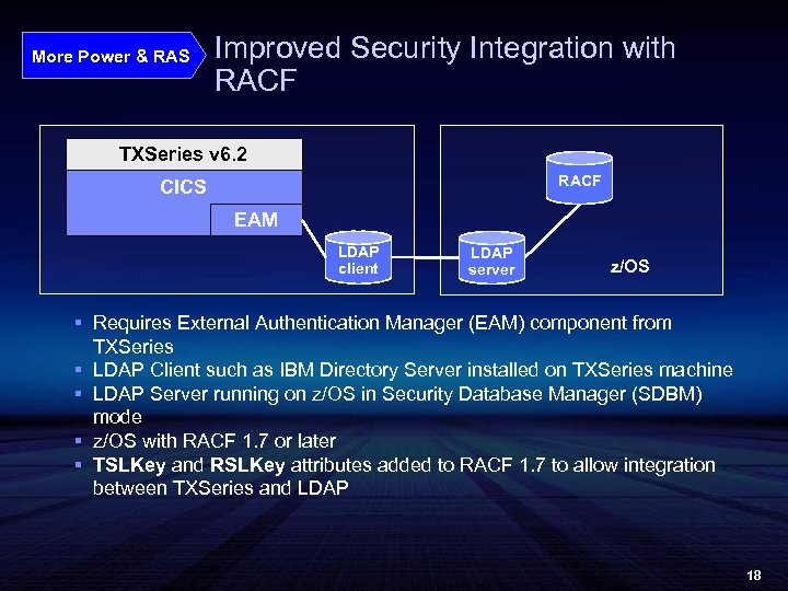 More Power & RAS Improved Security Integration with RACF TXSeries v 6. 2 RACF