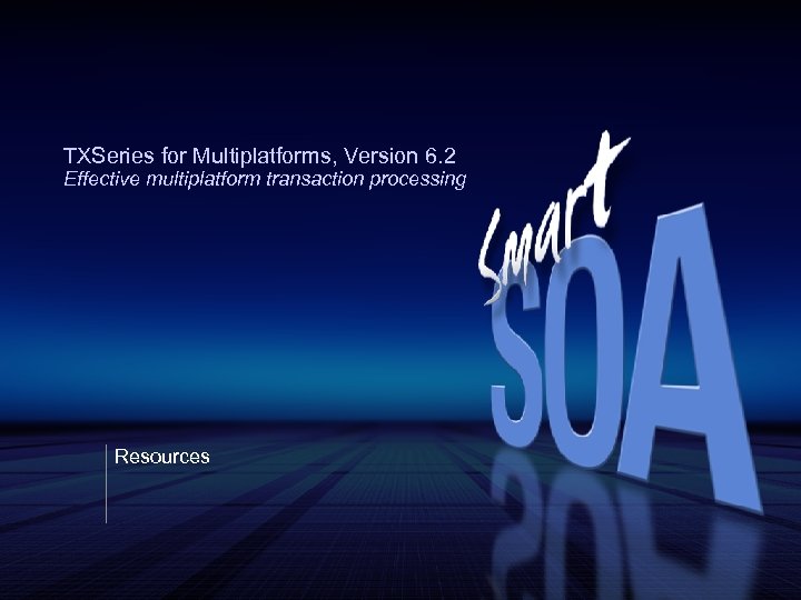 TXSeries for Multiplatforms, Version 6. 2 Effective multiplatform transaction processing Resources 