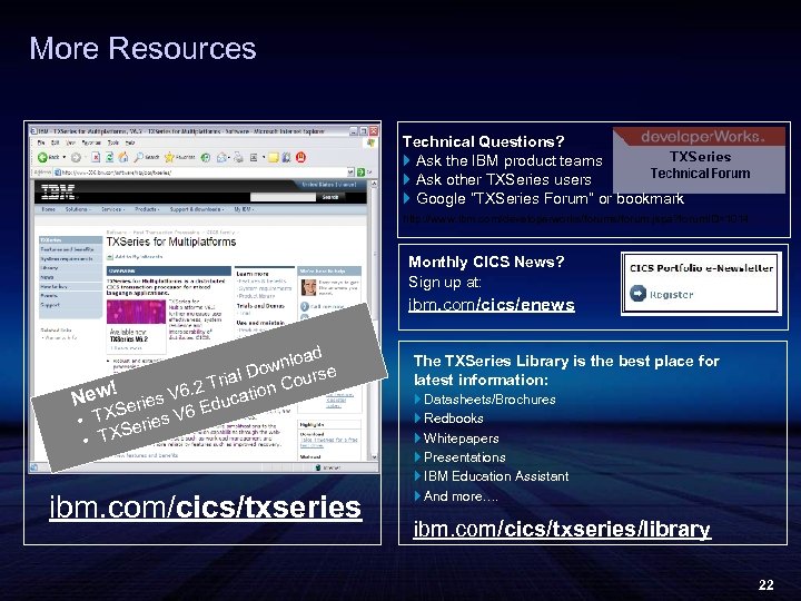 More Resources Technical Questions? } Ask the IBM product teams } Ask other TXSeries