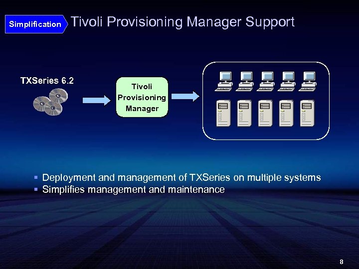 Simplification Tivoli Provisioning Manager Support TXSeries 6. 2 Tivoli Provisioning Manager § Deployment and