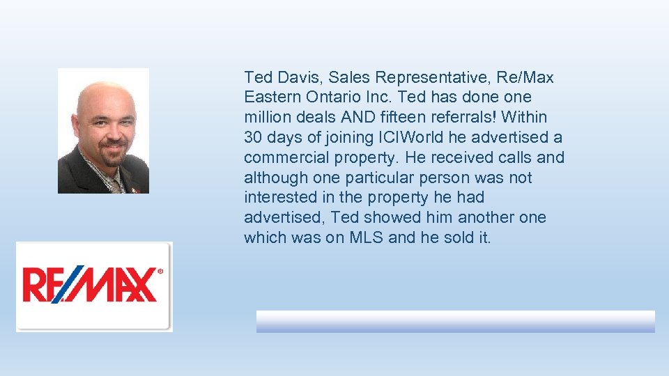 Ted Davis, Sales Representative, Re/Max Eastern Ontario Inc. Ted has done million deals AND