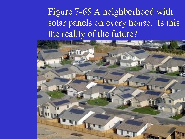 Figure 7 -65 A neighborhood with solar panels on every house. Is this the