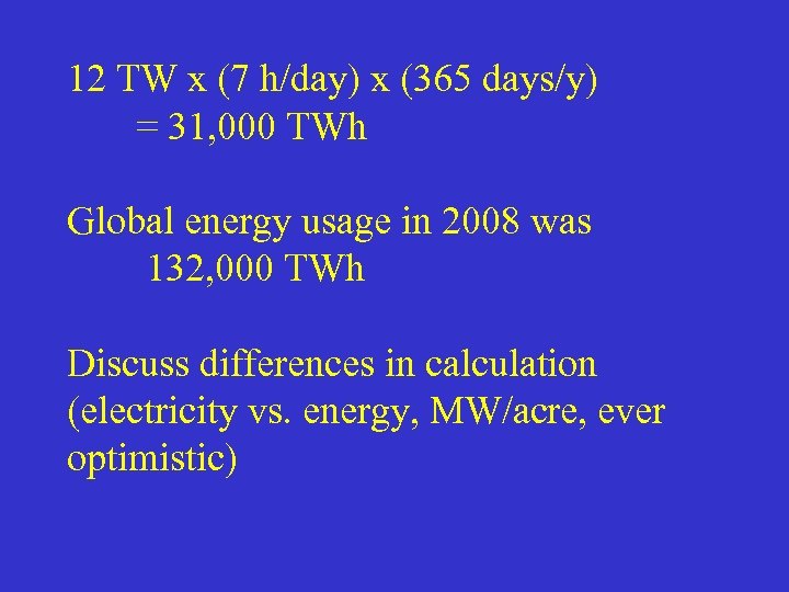 12 TW x (7 h/day) x (365 days/y) = 31, 000 TWh Global energy