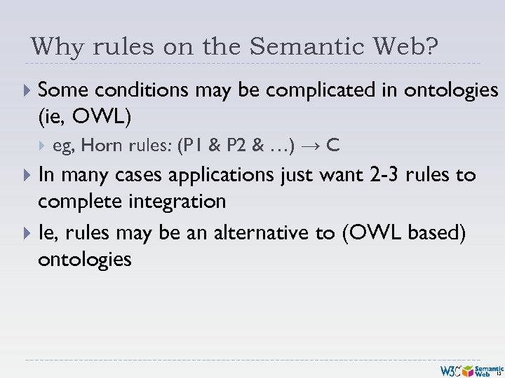 Why rules on the Semantic Web? Some conditions may be complicated in ontologies (ie,