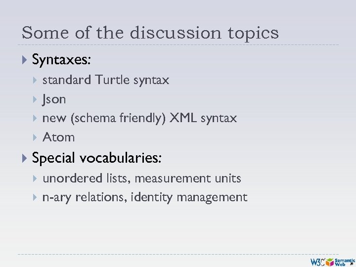 Some of the discussion topics Syntaxes: standard Turtle syntax Json new (schema friendly) XML