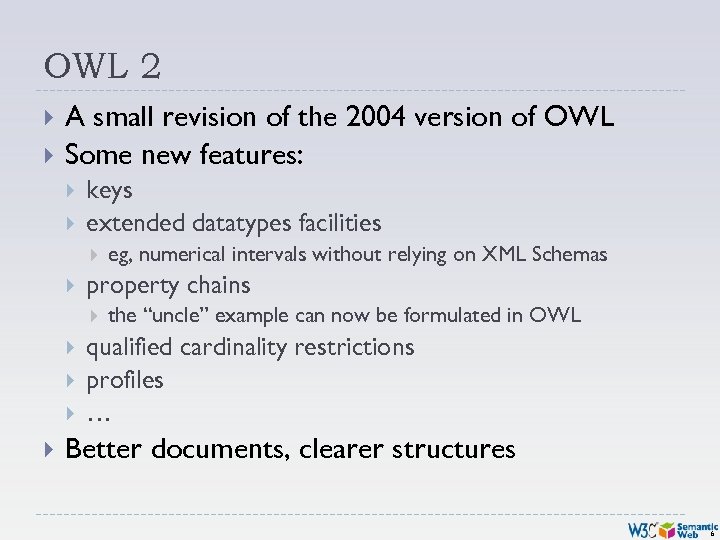 OWL 2 A small revision of the 2004 version of OWL Some new features: