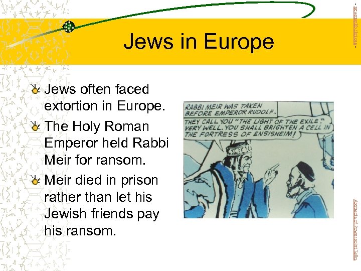 Abstracts of Powerpoint Talks Jews often faced extortion in Europe. The Holy Roman Emperor