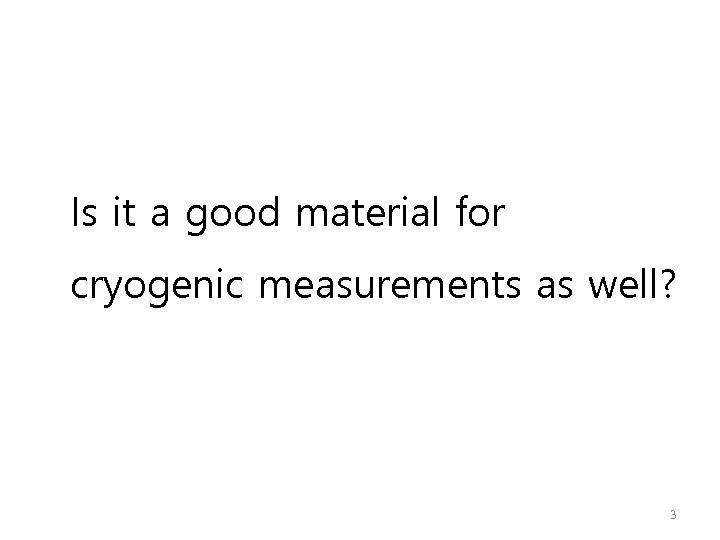 Is it a good material for cryogenic measurements as well? 3 