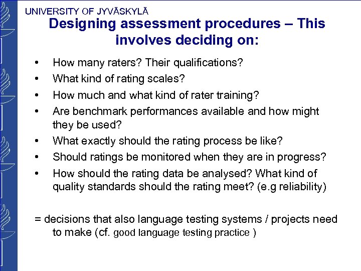 UNIVERSITY OF JYVÄSKYLÄ Designing assessment procedures – This involves deciding on: • • How