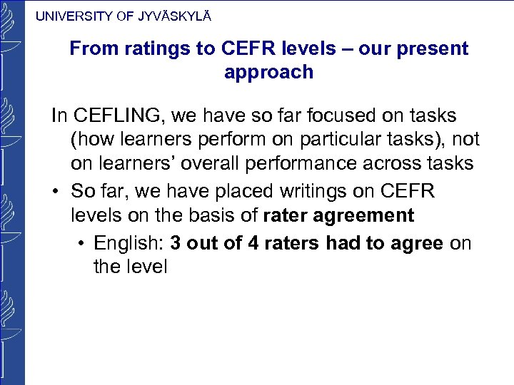 UNIVERSITY OF JYVÄSKYLÄ From ratings to CEFR levels – our present approach In CEFLING,