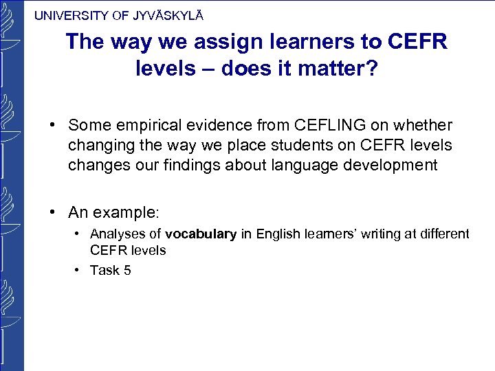 UNIVERSITY OF JYVÄSKYLÄ The way we assign learners to CEFR levels – does it