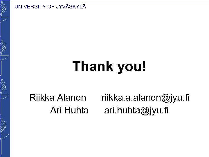 UNIVERSITY OF JYVÄSKYLÄ Thank you! Riikka Alanen Ari Huhta riikka. a. alanen@jyu. fi ari.