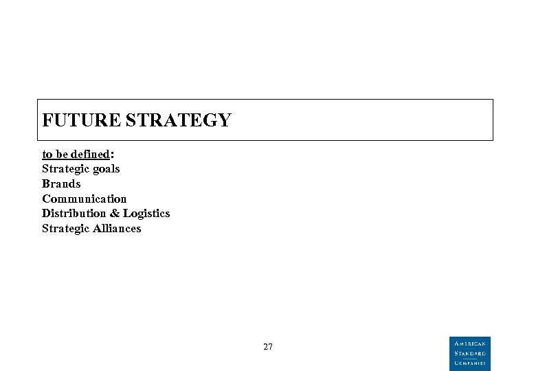 FUTURE STRATEGY to be defined: Strategic goals Brands Communication Distribution & Logistics Strategic Alliances