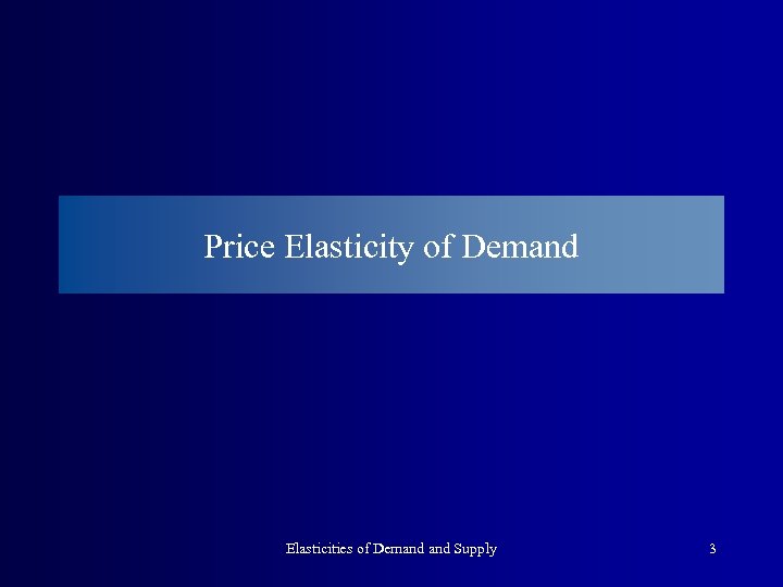 Price Elasticity of Demand Elasticities of Demand Supply 3 