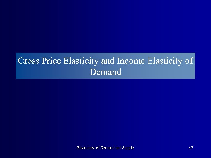 Cross Price Elasticity and Income Elasticity of Demand Elasticities of Demand Supply 47 