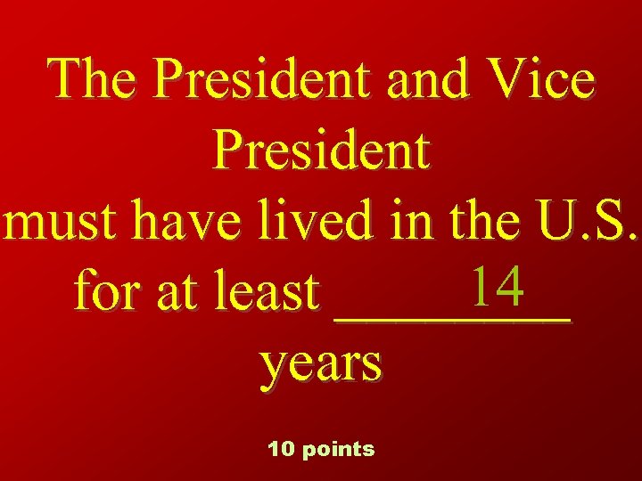 The President and Vice President must have lived in the U. S. 14 for