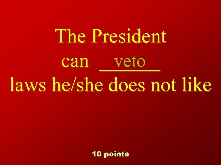 The President veto can ______ laws he/she does not like 10 points 