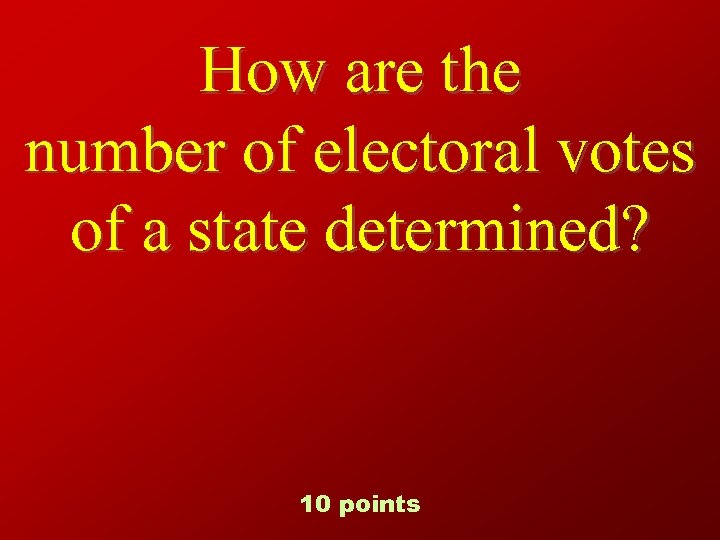 How are the number of electoral votes of a state determined? 10 points 