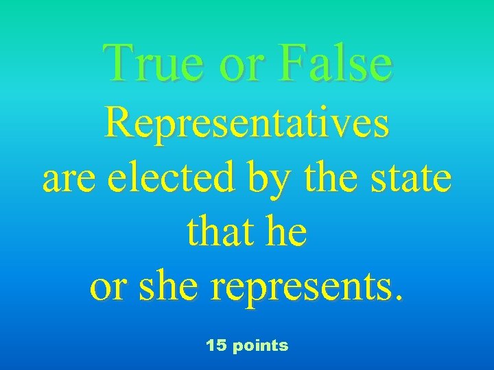 True or False Representatives are elected by the state that he or she represents.