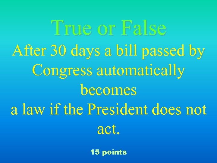 True or False After 30 days a bill passed by Congress automatically becomes a