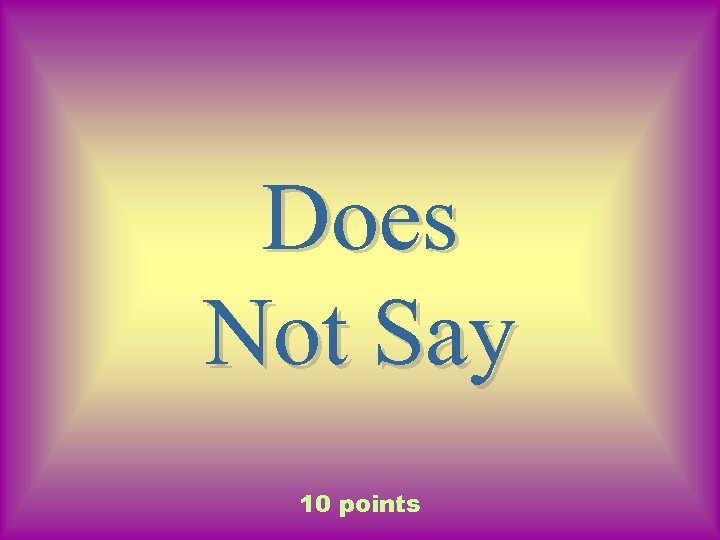 Does Not Say 10 points 