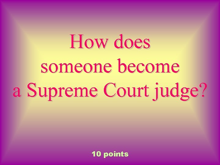 How does someone become a Supreme Court judge? 10 points 
